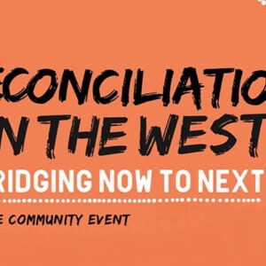 Reconciliation Week 2025 - Bridging Now to Next - Reconciliation in the West Event